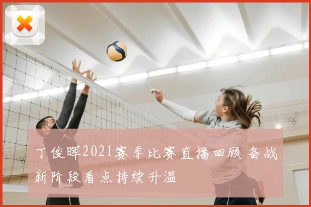 丁俊晖2021赛季比赛直播回顾 备战新阶段看点持续升温