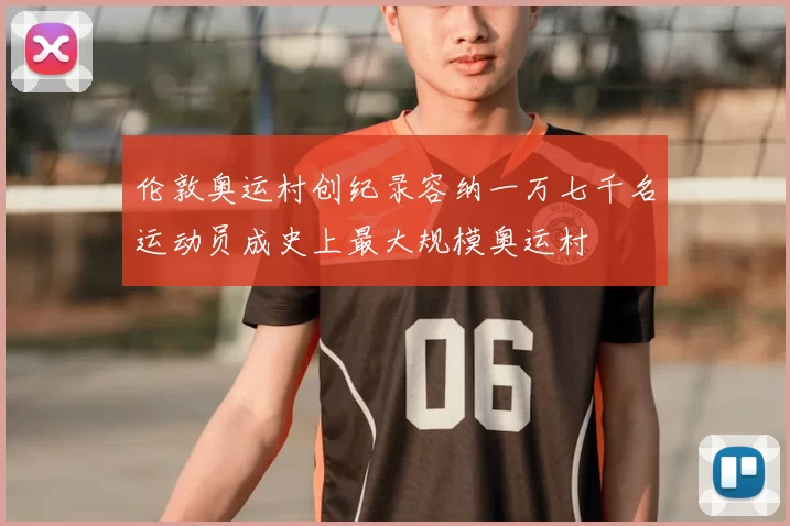 伦敦奥运村创纪录容纳一万七千名运动员成史上最大规模奥运村