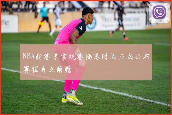 NBA新赛季常规赛揭幕时间正式公布赛程看点前瞻