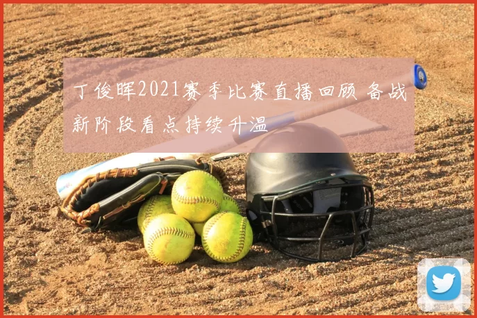 丁俊晖2021赛季比赛直播回顾 备战新阶段看点持续升温