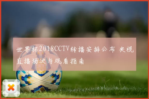 世界杯2018CCTV转播安排公布 央视直播场次与观看指南