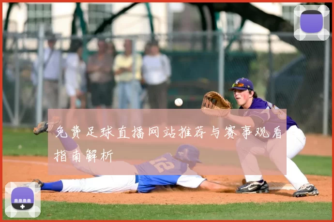 免费足球直播网站推荐与赛事观看指南解析