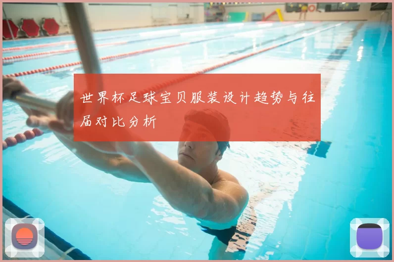 世界杯足球宝贝服装设计趋势与往届对比分析