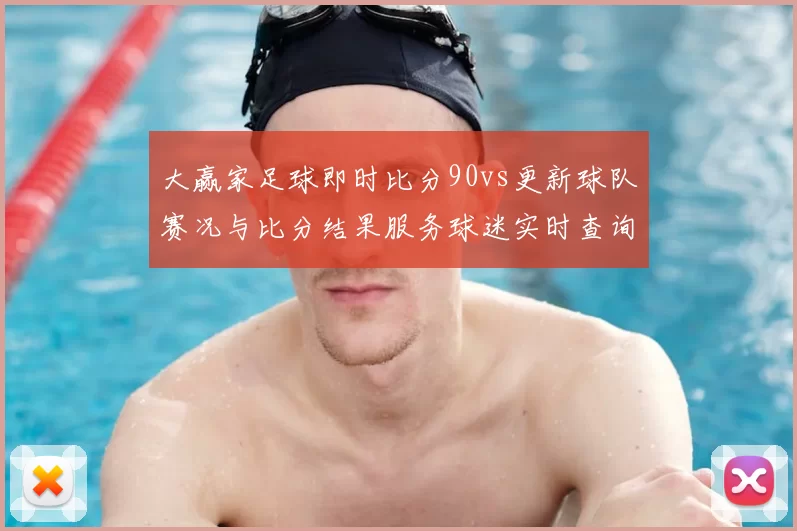 大赢家足球即时比分90vs更新球队赛况与比分结果服务球迷实时查询