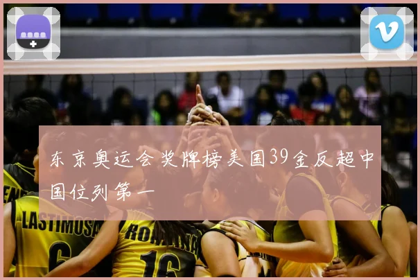 东京奥运会奖牌榜美国39金反超中国位列第一
