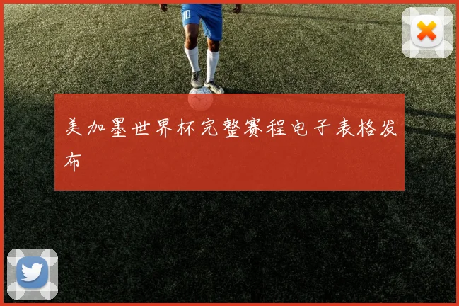 美加墨世界杯完整赛程电子表格发布
